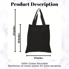 Load image into Gallery viewer, Product Description. An image of a black tote bag with measurements. 15" W x 16" H, 21" H with Handles. At the bottom of the picture, it says, "100% cotton reusable. Reinforces at stress points for extra durability."